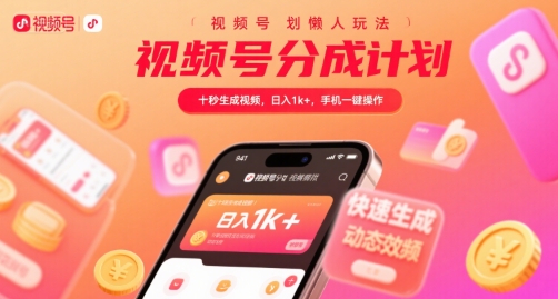 视频号分成计划懒人玩法，十秒生成视频，日入1k+，手机一键操作【揭秘】-轻创网