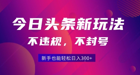 2025今日头条原创玩法5.0，不违规不封号，零门槛新手跟着做也能日入3张+-轻创网