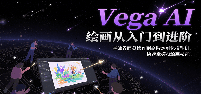 Vega AI绘画从入门到进阶，基础界面操作到高阶定制化模型训，快速掌握AI绘画技能-轻创网