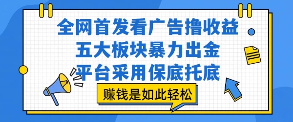 全网首发看广告撸收益，五大板块暴力出金，平台采用保底托底，挣钱是如此轻松作【揭秘】-轻创网