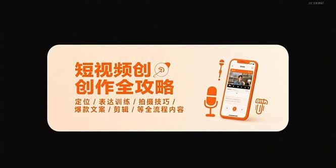 短视频创作全攻略-7月，定位/表达训练/拍摄技巧/爆款文案/剪辑/等全流程-轻创网