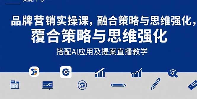 2025品牌营销实战课：覆盖文案设计写方案，搭配AI应用及提案直播教学-轻创网