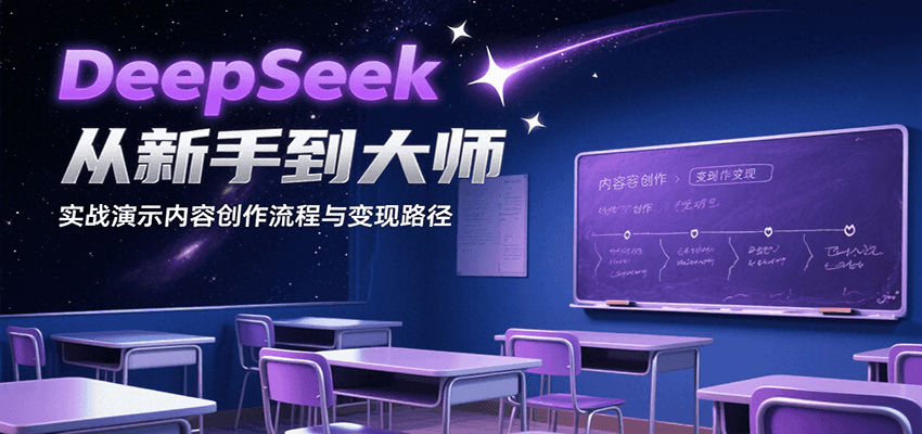 DeepSeek从新手到大师，实战演示内容创作流程与变现路径-轻创网