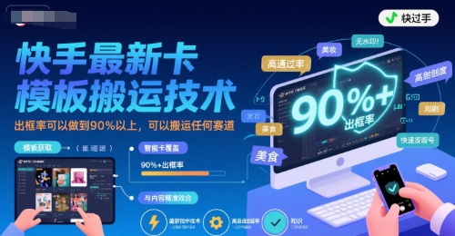 快手最新卡模板搬运技术，出框率可以做到90%以上，可以搬运任何赛道-轻创网