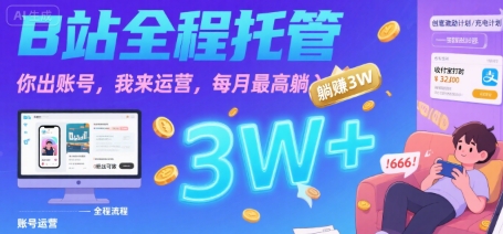 【B站全程托管 】你出账号，我来运营，每月最高躺入3W【揭秘】-轻创网