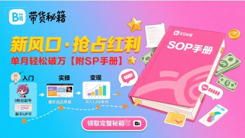 B站哔哩哔哩带货秘籍，新风口，抢占红利，单月轻松破万【附SOP手册】-轻创网