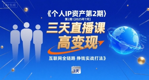 个人IP资产第2期【2025年7月】三天直播课，小团队高变现，互联网全链路挣钱实战打法-轻创网