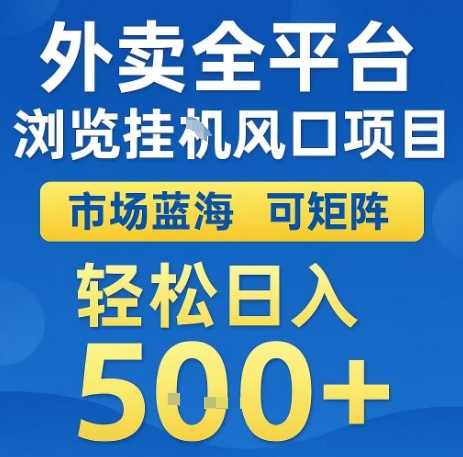 外卖全平台浏览全自动挂G风口项目，市场蓝海，可矩阵，轻松日入5张+【揭秘】-轻创网