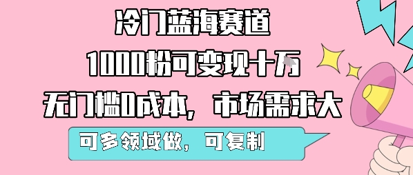 冷门蓝海赛道，1000粉可变现十W，无门槛0成本，市场需求大，可多领域做，可复制性强-轻创网