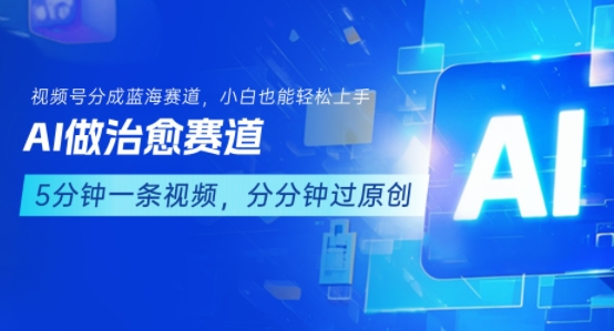 用AI做治愈赛道，结合视频号分成计划，小白也能轻松上手-轻创网