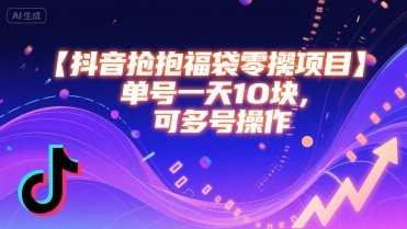 抖音抢福袋零撸项目，单号一天十块，可多号操作-轻创网