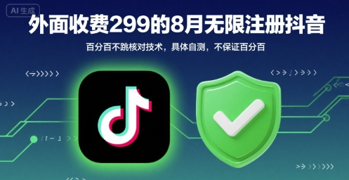 外面收299的8月无限注册抖音百分百不跳核对技术，具体自测，不保证百分百-轻创网