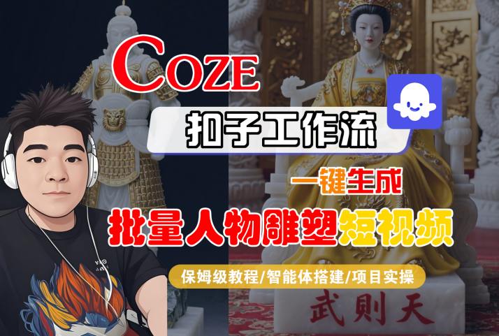 Coze扣子工作流一键生成批量人物雕塑短视频，保姆级教程-智能体搭建-项目实操-轻创网