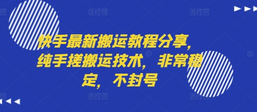 快手最新搬运教程分享，纯手搓搬运技术，非常稳定，不封号-轻创网