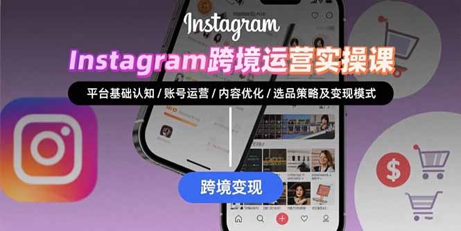 Instagram跨境运营实战：平台认知/账号运营/内容优化/选品策略及变现模式-轻创网
