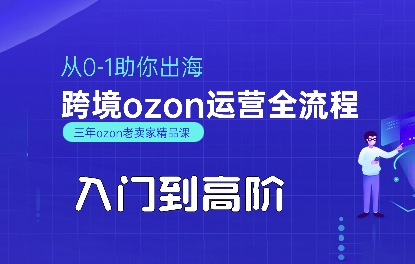 OZON入门到高阶全流程，从0-1助你出海，跨境ozon运营全流程-轻创网