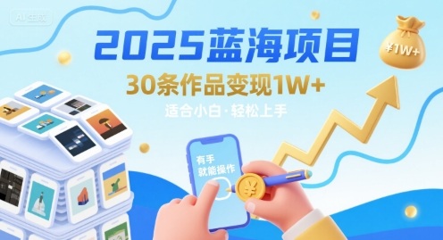 2025蓝海项目30条作品 变现1w+ 有手就能操作适合小白做-轻创网