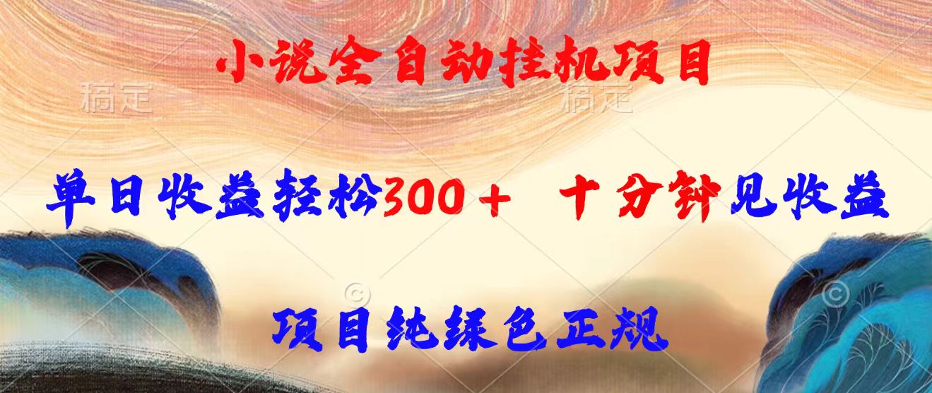 小说全自动挂机项目，单日收益轻松300，十分钟见收益，项目纯绿色正规-轻创网
