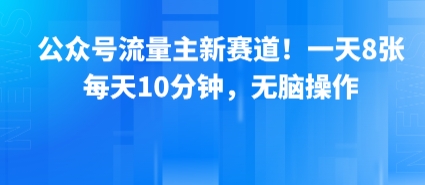 公众号流量主新赛道！一天8张，每天10分钟，无脑操作-轻创网