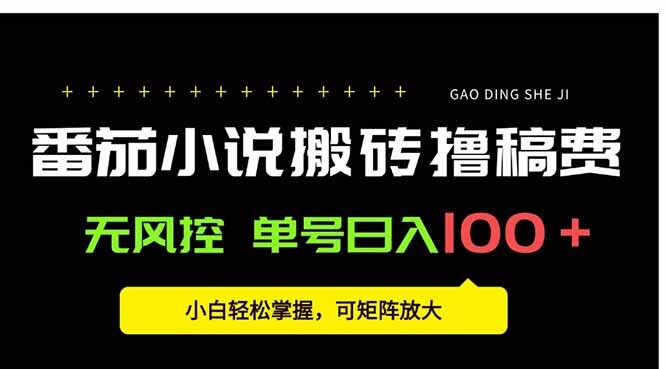 番茄小说创作人搬砖赚稿费，无风控单号日入100＋，小白轻松掌握，可矩…-轻创网
