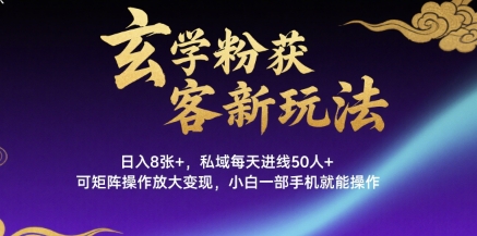 玄学粉获客新玩法日入8张+， 私域每天进线50人+，可矩阵操作放大变现，小白一部手机就能操作-轻创网
