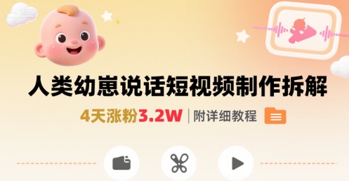 拆解人类幼崽宝宝要说话短视频制作，4天涨粉3.2W，附详细教程-轻创网
