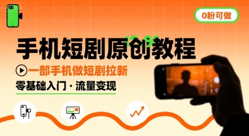 手机短剧原创教程，教你一部手机做短剧拉新，0粉可做-轻创网