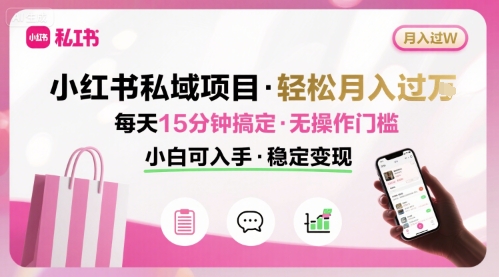 小红书私域项目 月入过W非常轻松 每天15分钟即可搞定，无任何操作门槛，小白可入手-轻创网