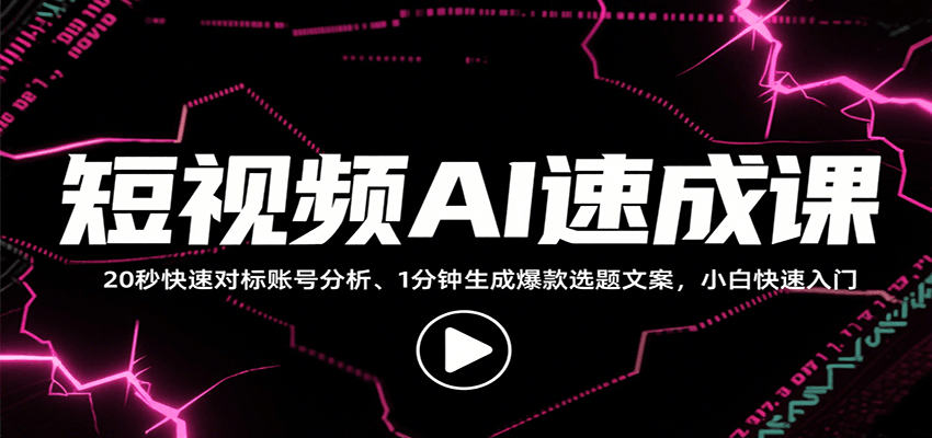 短视频AI速成课，找对标/定选题/拆结构/写文案等，小白快速上手解锁多样创作技能-轻创网