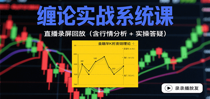 缠论实战系统课：直播录屏回放(含行情分析 + 实操答疑(更新8月)-轻创网
