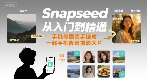 Snapseed从入门到精通，手机修图高手速成，一部手机就能修出摄影大片-轻创网