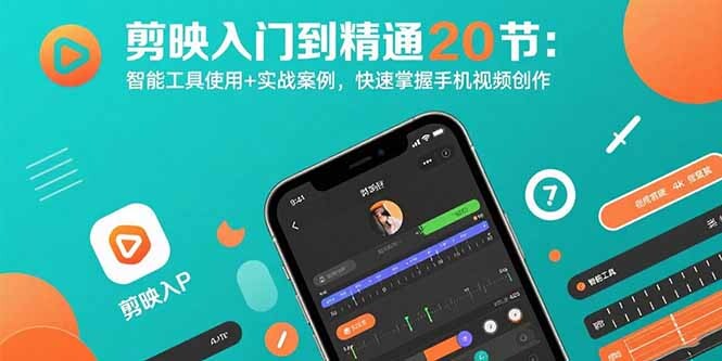 剪映入门到精通20节：智能工具使用+实战案例，快速掌握手机视频创作-轻创网