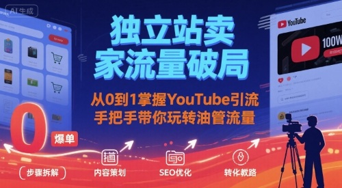 独立站卖家流量破局：从0到1掌握YouTube引流，手把手带你玩转油管流量-轻创网