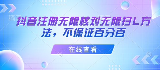 抖音注册无限核对无限扫L方法，不保证百分百-轻创网