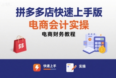 拼多多店快速上手版电商会计实操-电商财务教程-轻创网