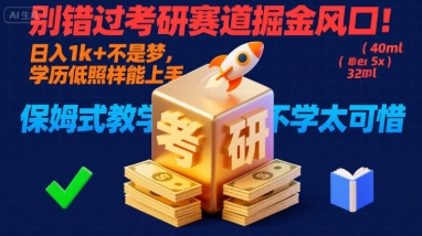 别错过考研赛道掘金风口！日入 1k + 不是梦，学历低照样能上手，保姆式教学包会，不学太可惜【揭秘】-轻创网