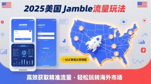 2025年美国Jamble流量玩法，助您一站式掌握Jamble运营精髓，高效获取美国流量-轻创网