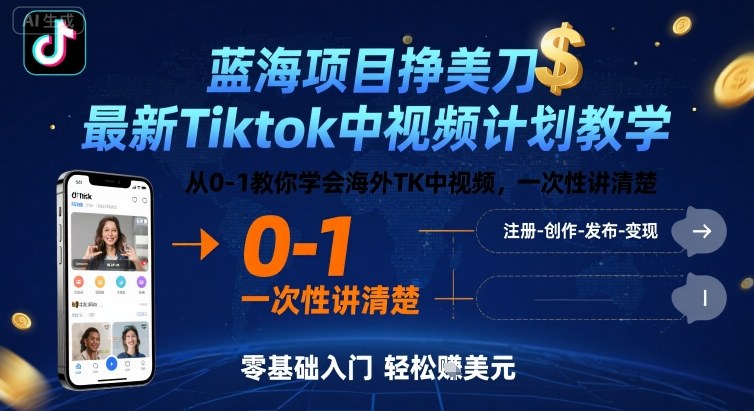 蓝海项目挣美刀，最新Tiktok中视频计划教学，从0-1教你学会海外TK中视频，一次性讲清楚-轻创网