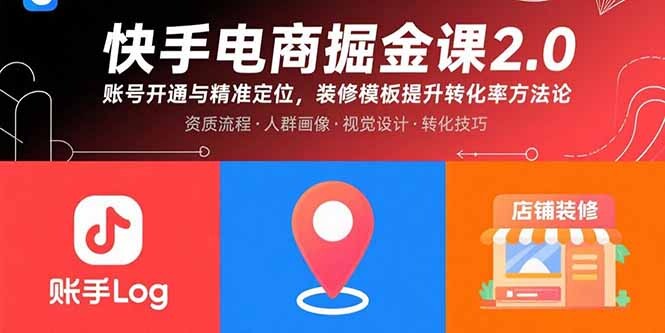 快手电商掘金课2.0，账号开通与精准定位，装修模板提升转化率方法论-轻创网
