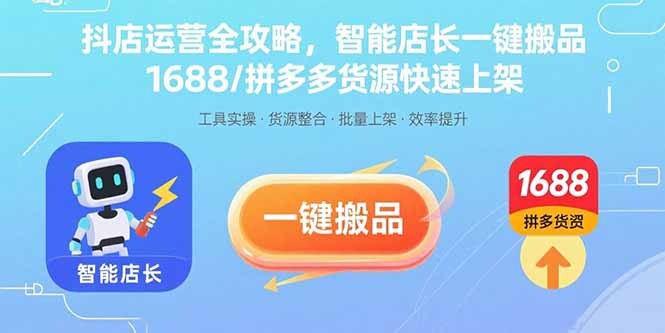 抖店运营全攻略，智能店长一键搬品，1688/拼多多货源快速上架-轻创网