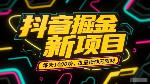 抖音掘金新项目，每天收益多张，批量操作无限制非常简单-轻创网