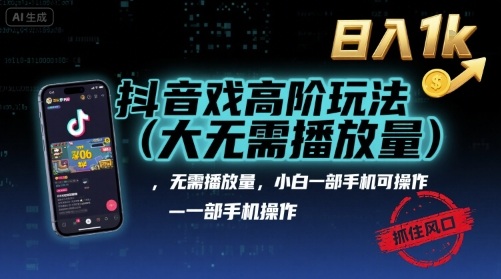 抖音游戏高阶玩法(大佬私藏)，无需播放量，小白一部手机可操作，日入1k，抓住风口轻松变现【揭秘】-轻创网
