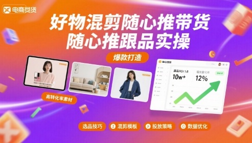 好物混剪随心推带货，随心推跟品实操-轻创网