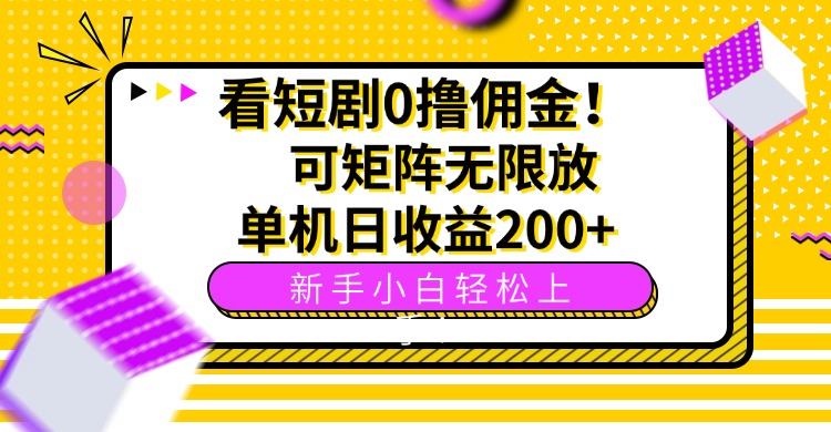 看短剧0撸佣金，可矩阵无限放大，单机日收益200+，新手小白轻松上手！-轻创网