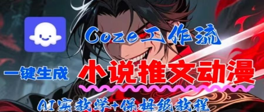 用Coze扣子工作流一键生成小说推文动漫短视频，全流程保姆级教学-轻创网
