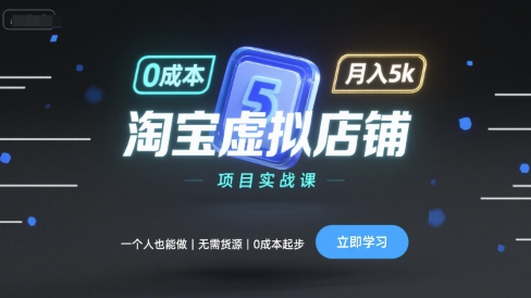 淘宝虚拟店铺项目实战课，一个人也能做，无需货源、0成本起步，月入5k-轻创网