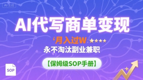 AI代写商单变现，月入过W，永不淘汰副业兼职【保姆级SOP手册】-轻创网