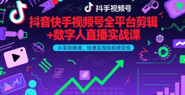 抖音快手视频号全平台剪辑+数字人直播实战课，从零到精通，快速实现短视频变现(更新9月)-轻创网