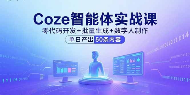 Coze智能体实战课，零代码开发+批量生成+数字人制作，单日产出50条内容-轻创网
