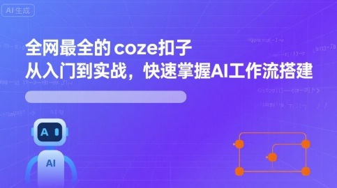 全网最全的coze扣子从入门到实战，快速掌握AI工作流搭建-轻创网